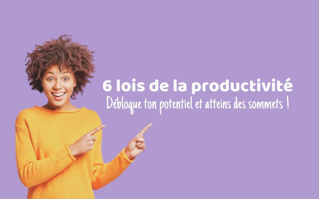 6 lois de la productivité | Débloque ton potentiel et atteins des sommets !