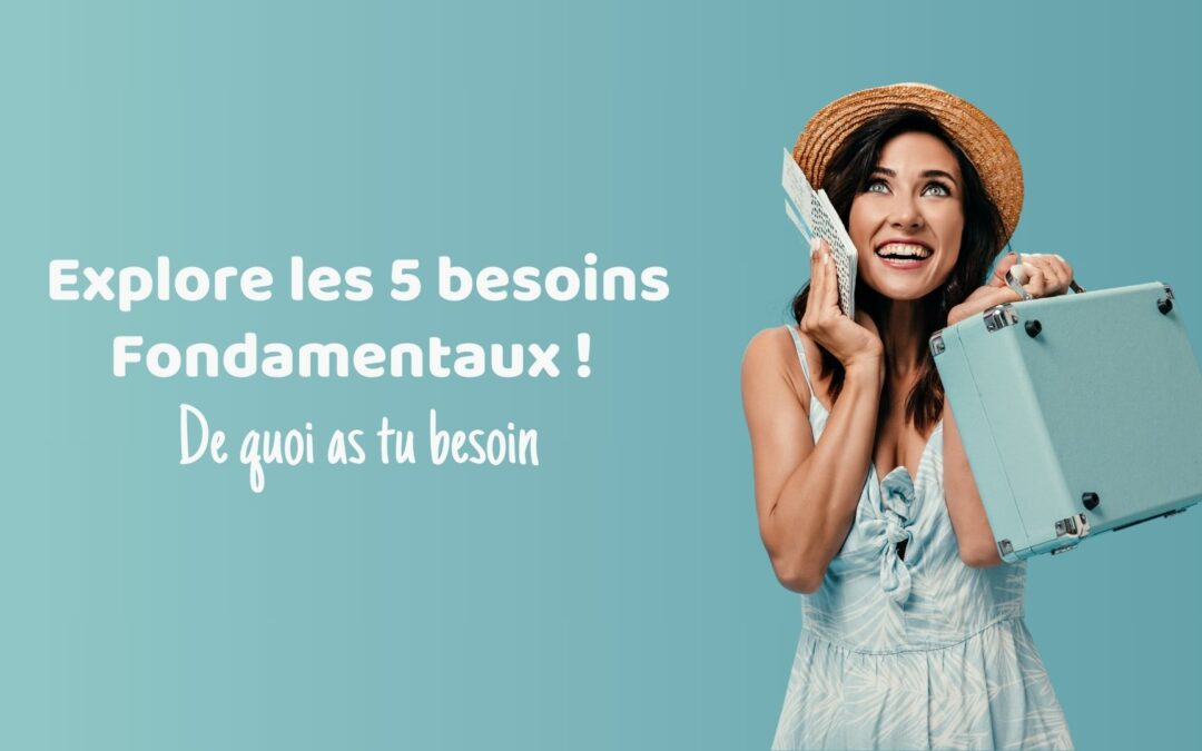 Explore les 5 Besoins Fondamentaux !