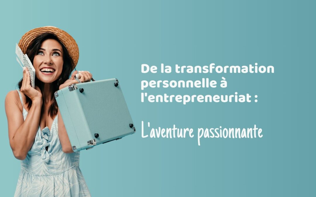 De la transformation personnelle à l’entrepreneuriat : l’aventure passionnante