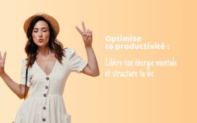 Optimise ta productivité : libère ton énergie mentale et structure ta vie