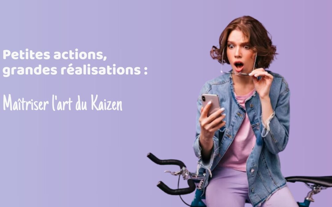 Petites actions, grandes réalisations : maîtriser l’art du Kaizen