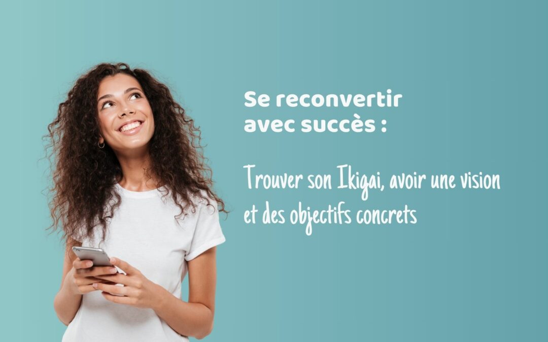 Réussir ta reconversion : trouve ton ikigai, développe ta vision et fixe tes objectifs