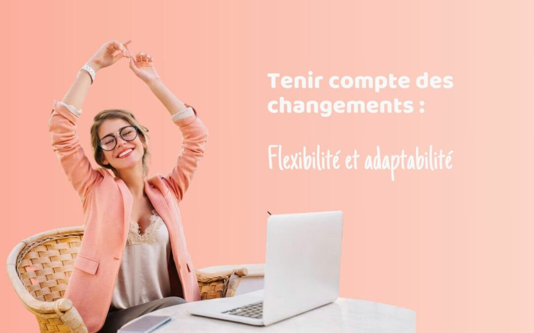 Tenir compte des changements : flexibilité et adaptabilité